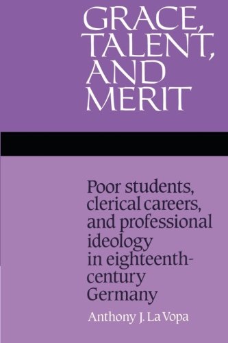 Grace, Talent, and Merit: Poor Students, Clerical Careers, and Professional Ideology in Eighteenth-Century Germany