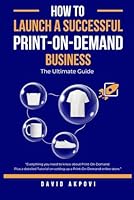 How To Launch A Successful Print-On-Demand Business: The Ultimate Guide B0CNS5117T Book Cover