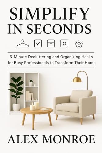 Simplify in Seconds: 5-Minute Decluttering and Organizing Hacks for Busy