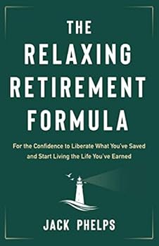Paperback The Relaxing Retirement Formula: For the Confidence to Liberate What You’ve Saved and Start Living the Life You’ve Earned Book
