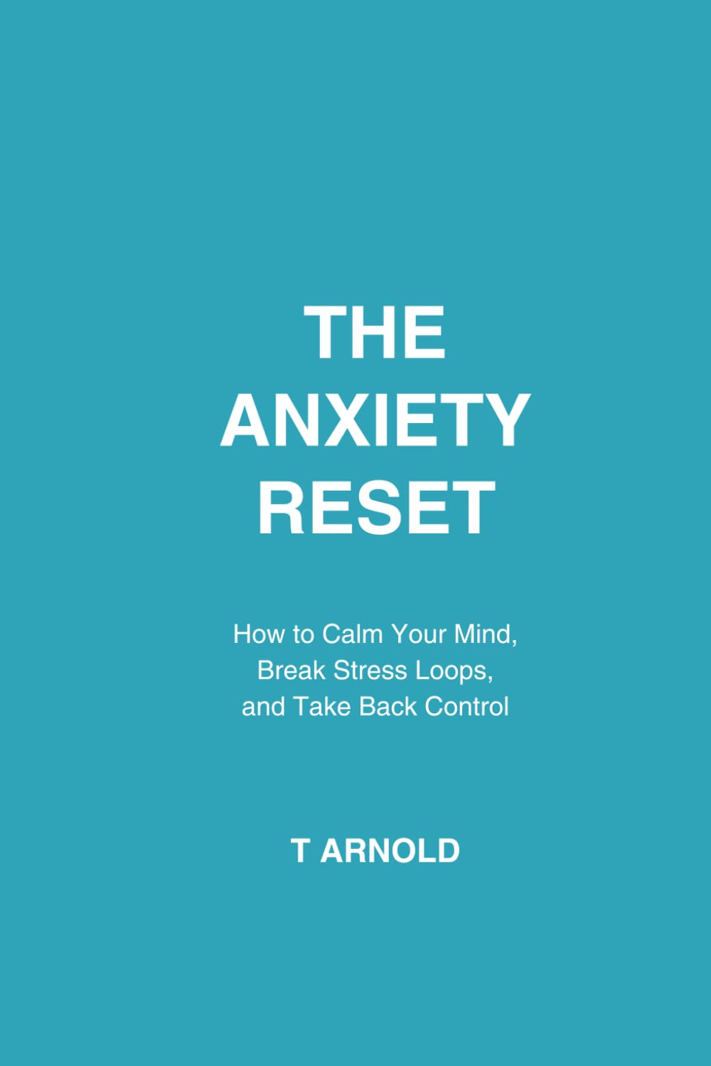 The Anxiety Reset: How to Calm Your Mind, Break Stress Loops, and Take Back Control