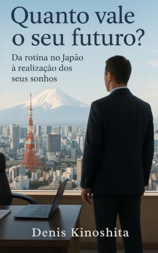 Quanto vale o seu futuro?: Da rotina no Japão á realização dos seus sonhos