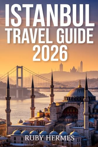 Istanbul Travel Guide 2026: The Updated Companion to Experience Turkey's Best-Kept Secrets with Practical Itineraries, Detailed Maps, Bucket Hacks & Hidden Gems