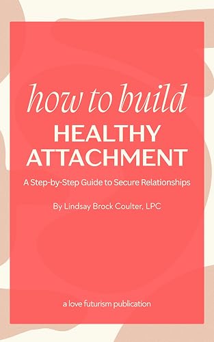How to Build Healthy Attachment: A Step-by-Step Guide to Secure Relationships