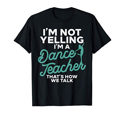 Im Not Yelling Im A Dance Teacher Shirt Dancing Coach Gift Maglietta