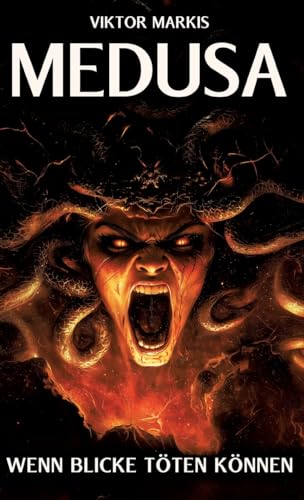 Medusa - Wenn Blicke töten können: Das Vermächtnis einer der faszinierendsten Figuren der griechischen Mythologie (Griechische Mythologie)