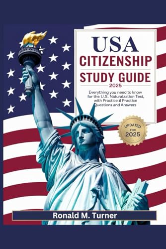 Us Citizenship Study Guide 2025: Everything You Need To Know For The U.S. Naturalization Test, With Practice Questions And Answers"