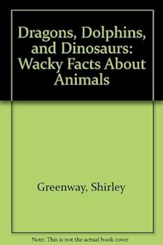Hardcover Dragons, Dolphins, and Dinosaurs: Wacky Facts About Animals Book