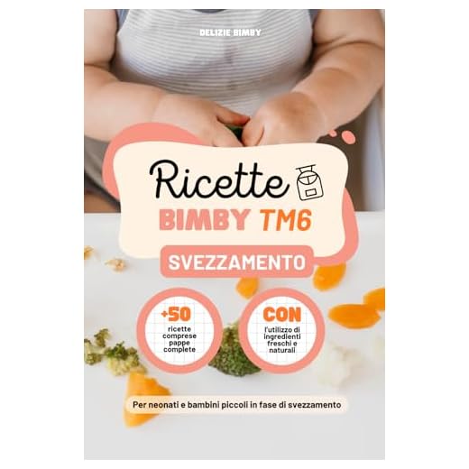 Ricette Bimby TM6 Svezzamento: +50 Ricette Specifiche per lo Svezzamento divise in Colazioni, Pappe Complete, Snack, Bevande e Dessert, per Neonati e Bambini Piccoli
