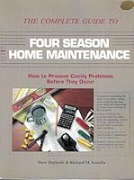 The Complete Guide to Four Season Home Maintenance: How to Prevent Costly Problems Before They Occur 1558702784 Book Cover