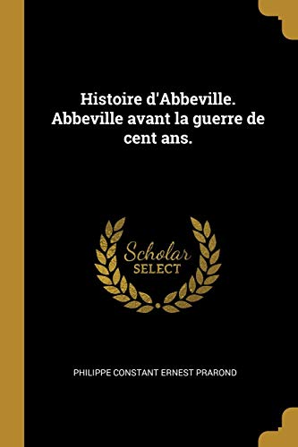 Histoire d'Abbeville. Abbeville avant la guerre de cent ans. (French Edition)