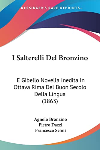 I Salterelli Del Bronzino: E Gibello Novella Inedita In Ottava Rima Del Buon Secolo Della Lingua (1863) (Italian Edition)