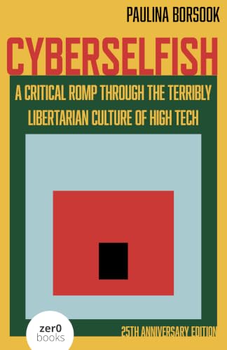 Cyberselfish: A Critical Romp Through the Terribly Libertarian World of High-Tech