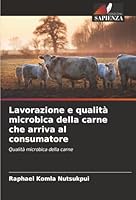 Lavorazione e qualità microbica della carne che arriva al consumatore: Qualità microbica della carne (Italian Edition) 6203895385 Book Cover