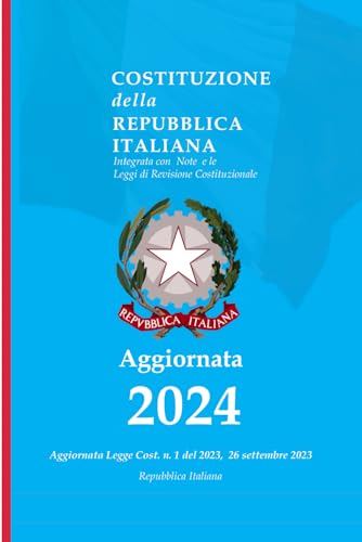 Costituzione della Repubblica Italiana 2024: Integrata con Note e le Leggi di Revisione Costituzionale - Edizione 2024, Aggiornata Legge ... 26 settembre 2023 e succ. modifiche- Annotata