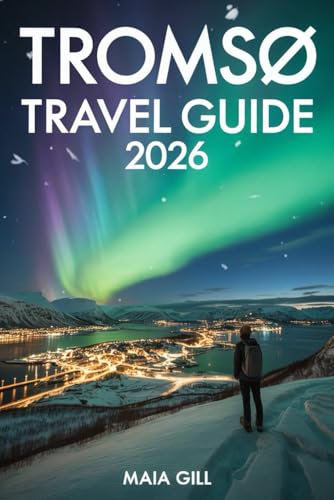 Tromsø Travel Guide 2026: Ultimate Companion to the Northern Ligh...