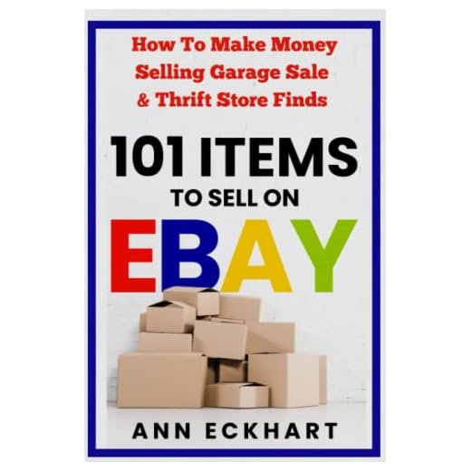 101 Items To Sell On Ebay: How to Make Money Selling Garage Sale & Thrift Store Finds (8th Edition) (Beginner's Guide Books)