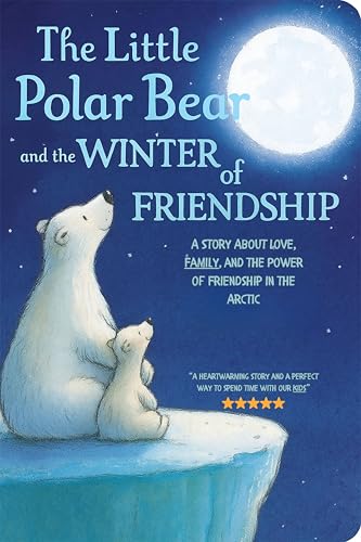 The Little Polar Bear and the Winter of Friendship: A Story About Love, Family, and the Power of Friendship in the Arctic (Uplifting Stories for Children 6-8)