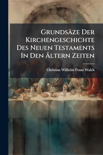 Grundsäze Der Kirchengeschichte Des Neuen Testaments In Den Ältern Zeiten
