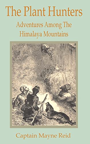 The Plant Hunters: Adventures Among the Himalaya Mountains