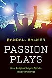 Passion Plays: How Religion Shaped Sports in North America (A Ferris and Ferris Book)