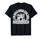I'm Only Here For The Drummer T-Shirt