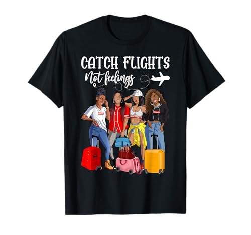 Catch Flights Not Feelings, femmes noires, voyage, voyage pour filles T-Shirt