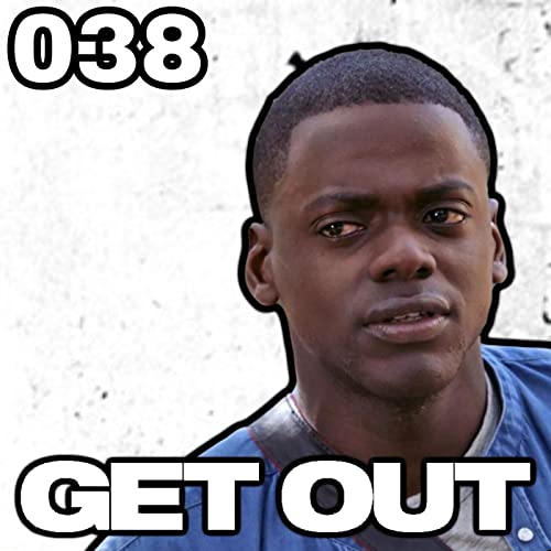038: Get Out! (with aidenhtalks)