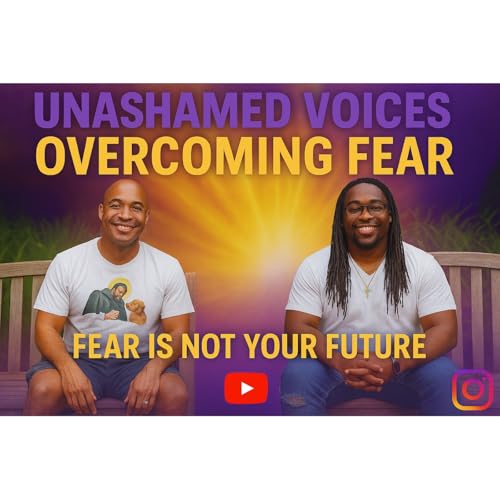 Unashamed Voices Podcast "Overcoming Fear"