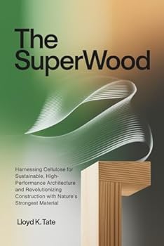 Paperback The SuperWood: Harnessing Cellulose for Sustainable, High-Performance Architecture and Revolutionizing Construction with Nature's Strongest Material Book