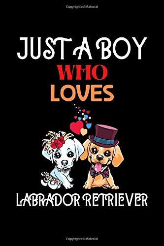 Just a boy who loves Labrador Retriever: Labrador Awesome Beautiful Gifts Lined Notebook for Men, Women, Boys and Girl.