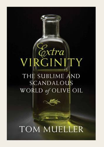 By Tom Mueller Extra Virginity: The Sublime and Scandalous World of Olive Oil