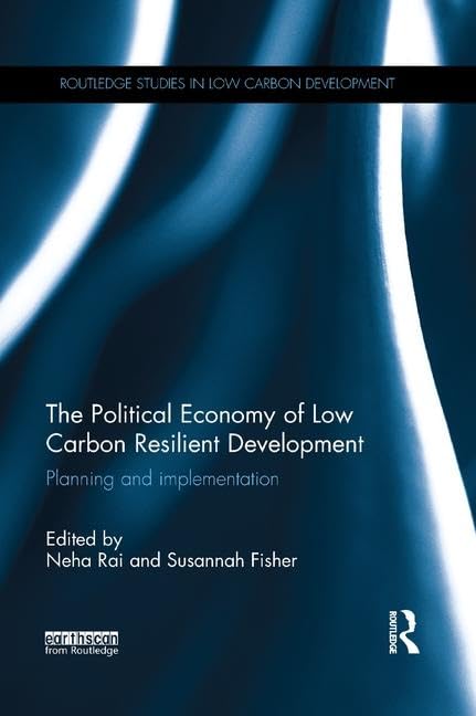 The Political Economy of Low Carbon Resilient Development: Planning and implementation (Routledge Studies in Low Carbon Development)      1st Edition