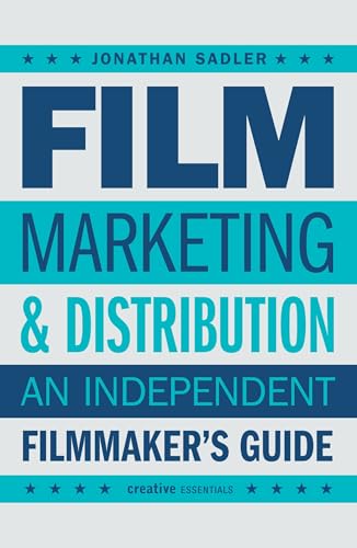 Film Marketing & Distribution: An Independent Filmmaker's Guide