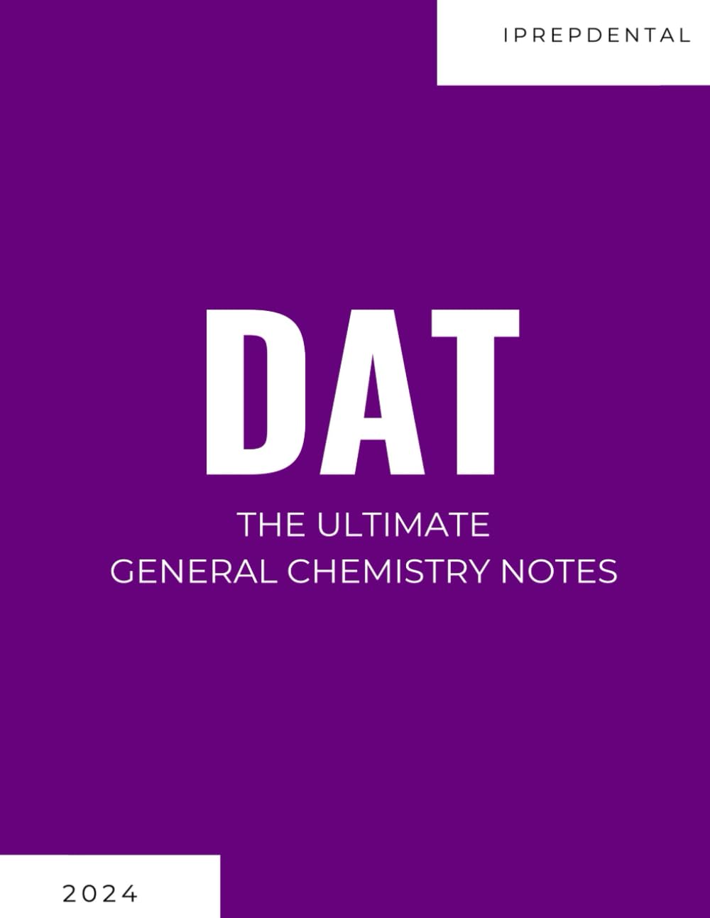 2024-2025 DAT General Chemistry Notes: Your Comprehensive Guide to a Perfect Score on the Dental Admissions Test (DAT): iPrepDental's General Chemistry Notes for the DAT