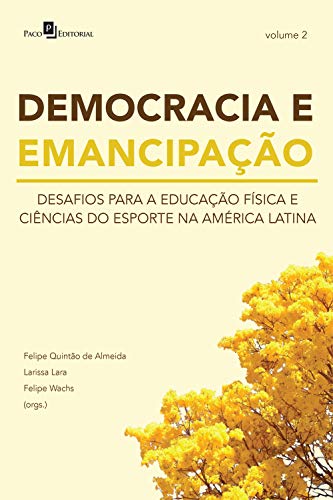 DEMOCRACIA E EMANCIPAÇÃO – VOL. 2: DESAFIOS PARA A EDUCAÇÃO FÍSICA E CIÊNCIAS DO ESPORTE NA AMÉRICA