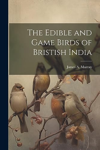 The Edible and Game Birds of Bristish India