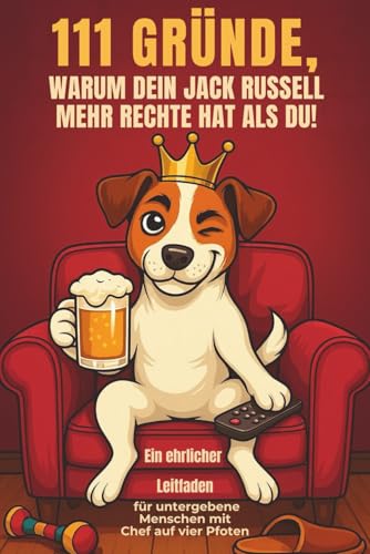 111 Gründe, warum dein Jack Russell mehr Rechte hat als du: Das Geschenkbuch für Jack Russell-Fans — frech, humorvoll und verblüffend wahr