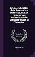 Seventeen Sermons of the Reverend and Learned Dr. William Hopkins, Late Prebendary of the Cathedral-Church of Worcester 1341823059 Book Cover