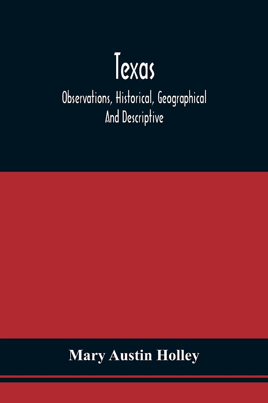 Texas: Observations, Historical, Geographical And Descriptive, In A Series Of Letters; Written During A Visit To Austin'S Colony With A View To ... In That Country In The Autumn Of 1831
