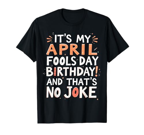 Funny It's My April Fools Day Birthday And That's No Joke Camiseta