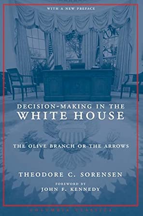 Decision–Making in the White House – The Olive Branch or the Arrows Revised Edition with a New Preface (Columbia Classics (Paperback)) with a new preface Edition book cover