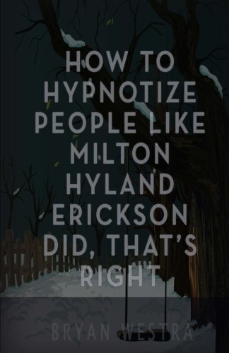 How To Hypnotize People Like Milton Hyland Erickson Did, That's Right