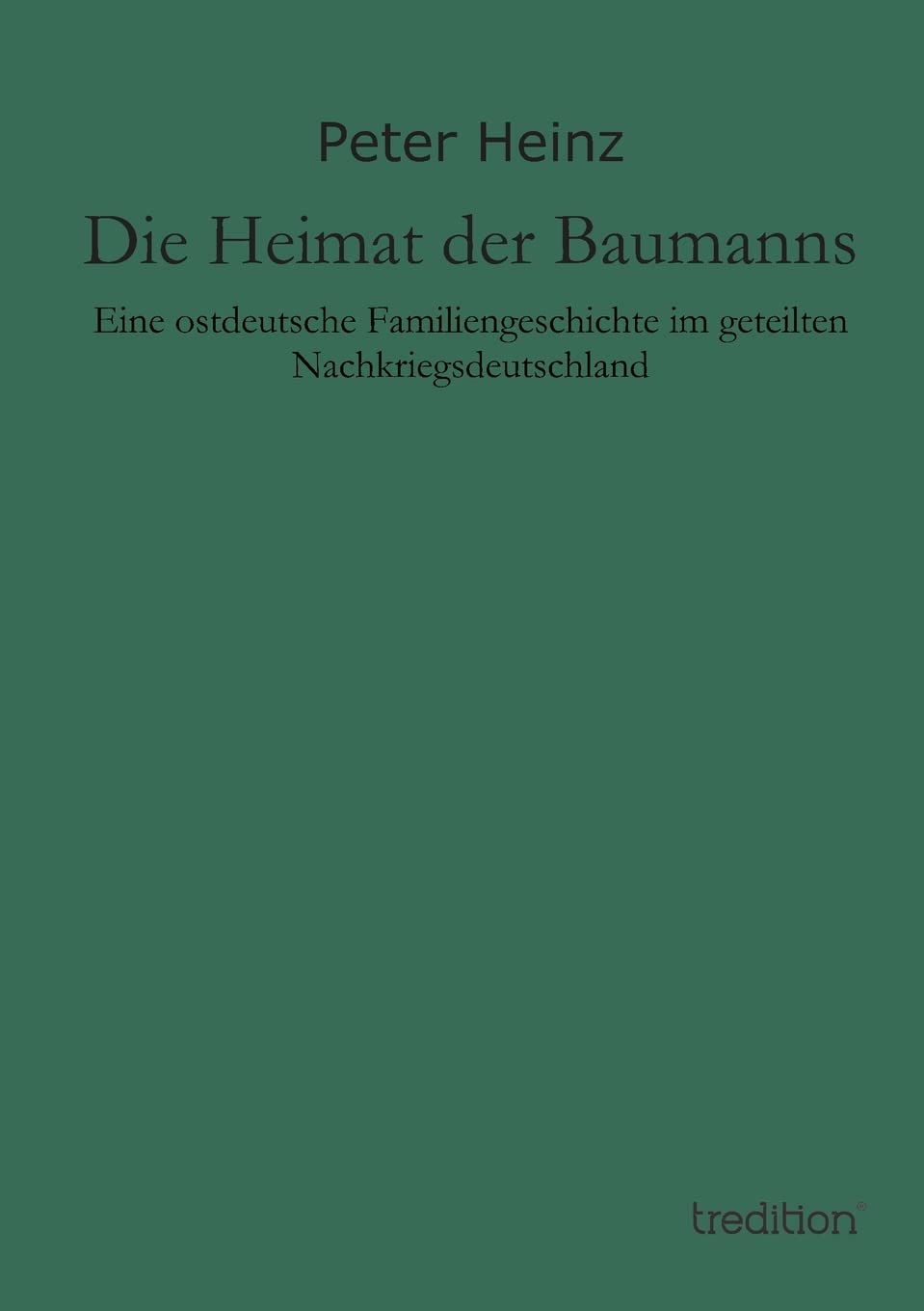 Die Heimat der Baumanns: Eine ostdeutsche Familiengeschichte im geteilten Nachkriegsdeutschland