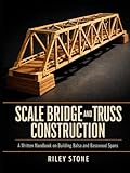 Scale Bridge and Truss Construction: A Written Handbook on Building Balsa and Basswood Spans