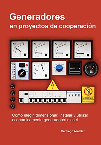 Generadores en proyectos de cooperacion: Como elegir, dimensionar, instalar y utilizar economicamente generadores diesel.