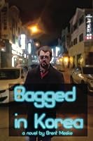 Bagged in Korea: Everything You Wanted to Know About Teaching English in Korea and Avoiding Death in the Process 1499670192 Book Cover