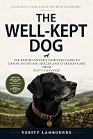 The Well-Kept Dog: The British Owner's Complete Guide to Dog Nutrition, Canine Health and Everyday Care — From Puppy to Senior (The Well-Kept Companion Library) B0HDMHDLKC Book Cover