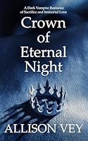 Crown of Eternal Night: A Dark Vampire Romance of Sacrifice and Immortal Love B0G4GMX77L Book Cover
