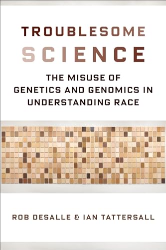 Troublesome Science: The Misuse of Genetics and Genomics in Understanding Race (Race, Inequality, and Health, 2)